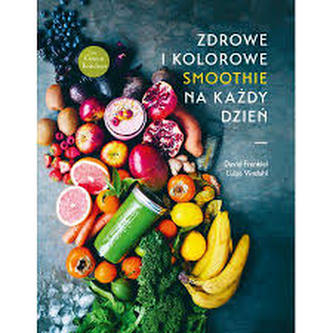 Zdrowe i kolorowe smoothie na każdy dzień Zdrowe i kolorowe smoothie na każdy dzień