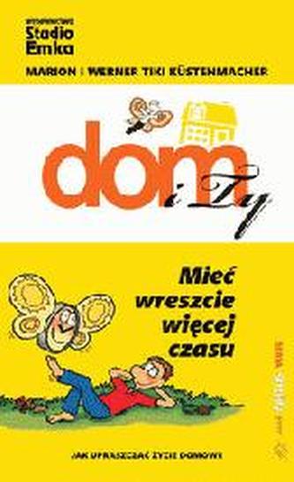 Dom - Mieć wreszcie więcej czasu Jak upraszczać życie domowe Dom - Mieć wreszcie więcej czasu Jak upraszczać życie domowe