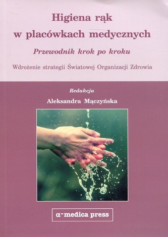 Higiena rąk w placówkach medycznych. Przewodnik krok po kroku Higiena rąk w placówkach medycznych. Przewodnik krok po kroku