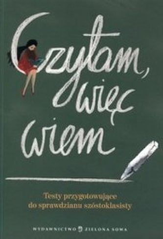 Czytam, więc wiem. Testy przygotowujące do sprawdzianu szóstoklasisty