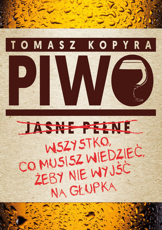 Piwo. Wszystko, co musisz wiedzieć, żeby nie wyjść na głupka