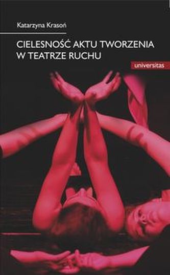 Cielesność aktu tworzenia w teatrze ruchu Cielesność aktu tworzenia w teatrze ruchu