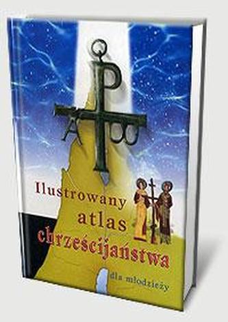 Ilustrowany atlas chrześcijaństwa dla młodzieży