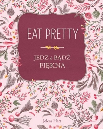 Eat Pretty. Jedz i bądź piękna