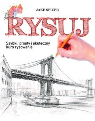 Rysuj. Szybki, prosty i skuteczny kurs rysowania