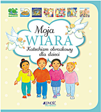 Moja wiara. Katechizm obrazkowy dla dzieci