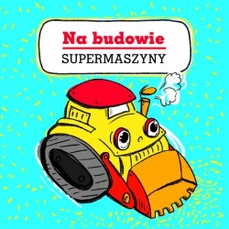 Na budowie. Supermaszyny