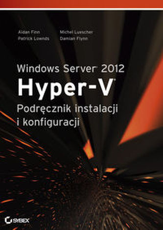 Windows Server 2012 Hyper-V Podręcznik instalacji i konfiguracji Windows Server 2012 Hyper-V Podręcznik instalacji i konfiguracji
