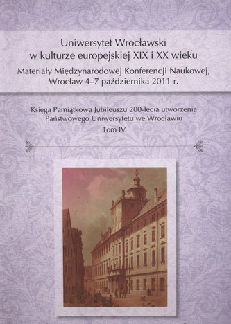 Uniwersytet Wrocławski w kulturze europejskiej XIX i XX wieku Uniwersytet Wrocławski w kulturze europejskiej XIX i XX wieku