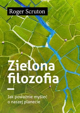 Zielona filozofia. Jak poważnie myślec o naszej planecie