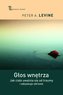 Głos wnętrza. Jak ciało uwalnia się od traumy i odzyskuje zdrowie