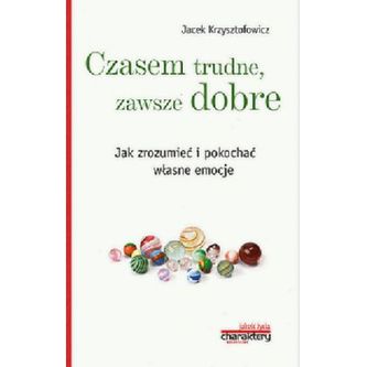 Czasem trudne, zawsze dobre. Jak zrozumieć i pokochać własne emocje