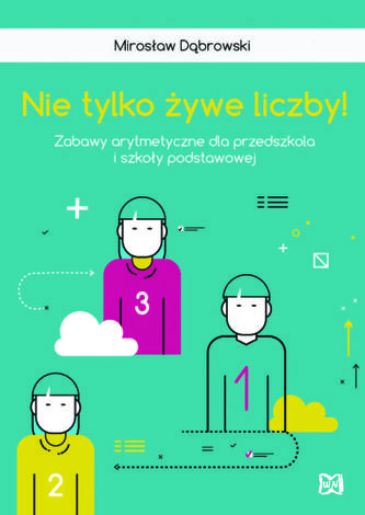 Nie tylko żywe liczby! Zabawy arytmetyczne dla przedszkola i szkoły podstawowej