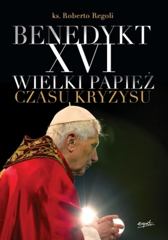 Benedykt XVI Wielki Papież czasu kryzysu