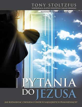 PYTANIA DO JEZUSA JAK ROZMAWIAĆ Z BOGIEM O SWOICH NAJGŁĘBSZYCH PRAGNIENIACH