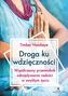 DROGA KU WDZIĘCZNOŚCI WSPÓŁCZESNY PRZEWODNIK ODNAJDYWANIA RADOŚCI W ZWYKŁYM ŻYCIU