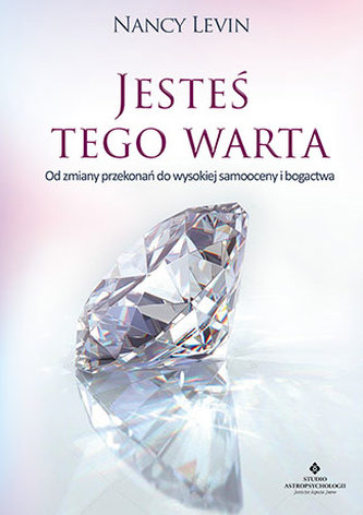 JESTEŚ TEGO WARTA OD ZMIANY PRZEKONAŃ DO WYSOKIEJ SAMOOCENY I BOGACTWA