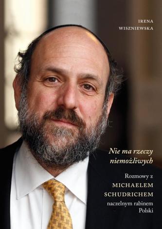 NIE MA RZECZY NIEMOŻLIWYCH ROZMOWY Z MICHAELEM SCHUDRICHEM NACZELNYM RABINEM POLSKI