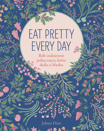 EAT PRETTY EVERY DAY RÓB CODZIENNIE JEDNĄ RZECZ KTÓRA DODA CI BLASKU