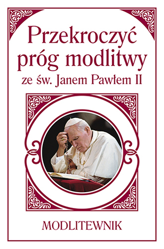 PRZEKROCZYĆ PRÓG MODLITWY ZE ŚW JANEM PAWŁEM II MODLITEWNIK
