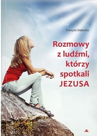 Rozmowy z ludźmi, którzy spotkali Jezusa