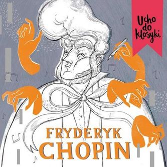 Ucho do klasyki. Fryderyk Chopin