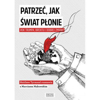 Patrzeć, jak świat płonie. Rok Trumpa, Brexitu i Dobrej Zmiany