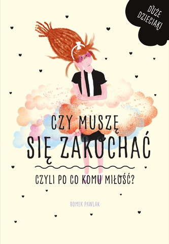 CZY MUSZĘ SIĘ ZAKOCHAĆ CZYLI PO CO KOMU MIŁOŚĆ