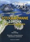 Fotografowanie z drona. Praktyczny przewodnik