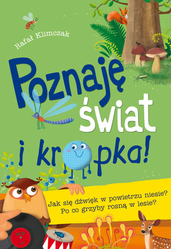 Poznaję świat i… kropka! Jak się dźwięk w powietrzu niesie? Po co grzyby rosną w lesie?