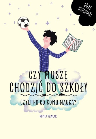 CZY MUSZĘ CHODZIĆ DO SZKOŁY CZYLI PO CO KOMU NAUKA