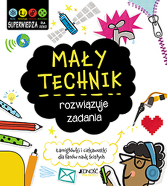 MAŁY TECHNIK ROZWIĄZUJE ZADANIA MAŁY TECHNIK ROZWIĄZUJE ZADANIA