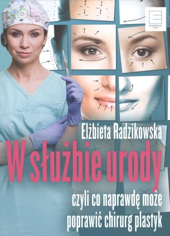 W SŁUŻBIE URODY CZYLI CO NAPRAWDĘ MOŻE POPRAWIĆ CHIRURG PLASTYK