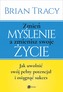 ZMIEŃ MYŚLENIE A ZMIENISZ SWOJE ŻYCIE JAK UWOLNIĆ SWÓJ POTENCJAŁ I OSIĄGNĄĆ SUKCES