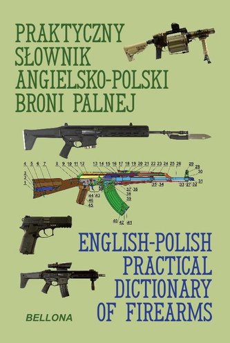 Praktyczny słownik angielsko-polski broni palnej / English-Polish Practical Dictionary of Firearms
