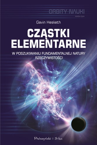 Cząstki elementarne. W poszukiwaniu fundamentalnej natury rzeczywistości