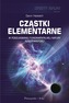 Cząstki elementarne. W poszukiwaniu fundamentalnej natury rzeczywistości