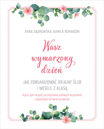 Wasz wymarzony dzień. Jak zorganizować idealny ślub i wesele z klasą