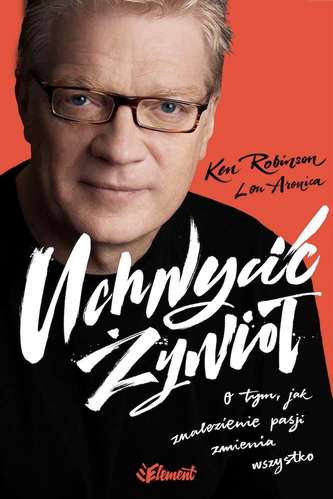 UCHWYCIĆ ŻYWIOŁ O TYM JAK ZNALEZIENIE PASJI ZMIENIA WSZYSTKO WYD. 2