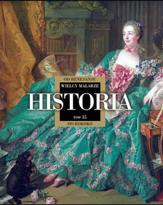 HISTORIA OD RENESANSU DO ROKOKO WIELCY MALARZE TOM 35