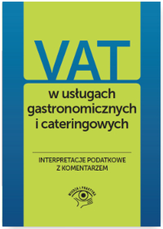 VAT W USŁUGACH GASTRONOMICZNYCH I CATERINGOWYCH INTERPRETACJE PODATKOWE Z KOMENTARZEM