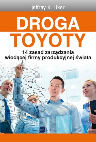 DROGA TOYOTY 14 ZASAD ZARZĄDZANIA WIODĄCEJ FIRMY PRODUKCYJNEJ ŚWIATA