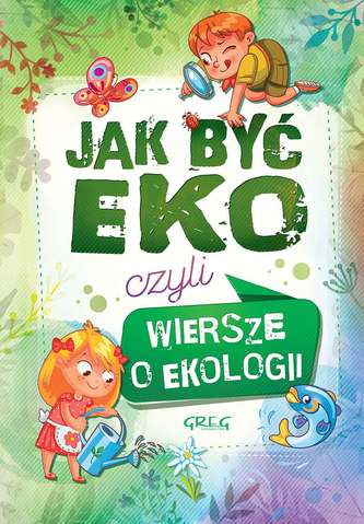 JAK BYĆ EKO CZYLI WIERSZE O EKOLOGII