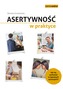 ASERTYWNOŚĆ W PRAKTYCE JAK ZACHOWAĆ SIĘ W TYPOWYCH SYTUACJACH WYD. 2