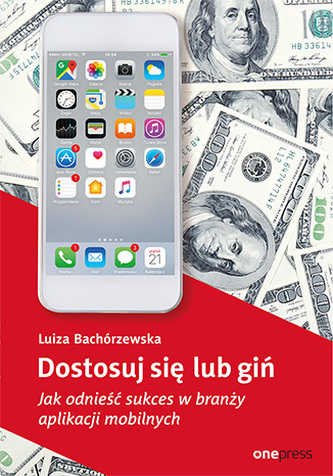 DOSTOSUJ SIĘ LUB GIŃ JAK ODNIEŚĆ SUKCES W BRANŻY APLIKACJI MOBILNYCH