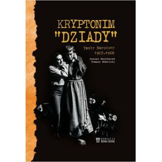 Kryptonim Dziady. Teatr Narodowy 1967-1968