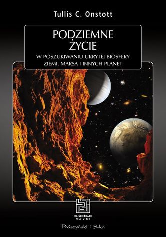 Podziemne życie. W poszukiwaniu ukrytej biologii Ziemi,Marsa i innych planet