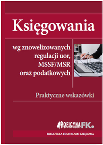 KSIĘGOWANIA WG ZNOWELIZOWANYCH REGULACJI UOR MSSF/MSR ORAZ PODATKOWYCH PRAKTYCZNE WSKAZÓWKI