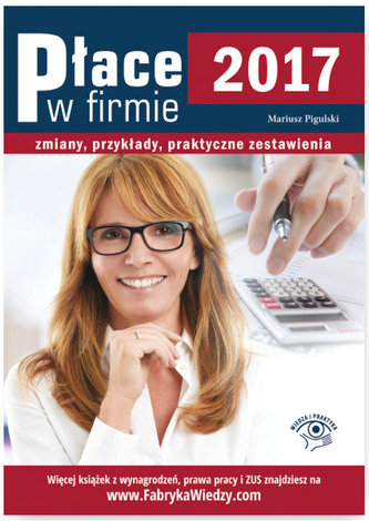 PŁACE W FIRMIE 2017 ZMIANY PRZYKŁADY PRAKTYCZNE ZESTAWIENIA