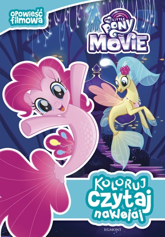 KOLORUJ CZYTAJ NAKLEJAJ OPOWIEŚĆ FILMOWA MY LITTLE PONY THE MOVIE
